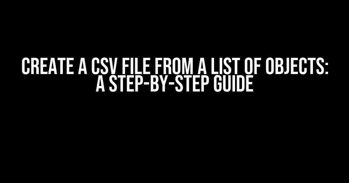 Create a CSV File from a List of Objects: A Step-by-Step Guide