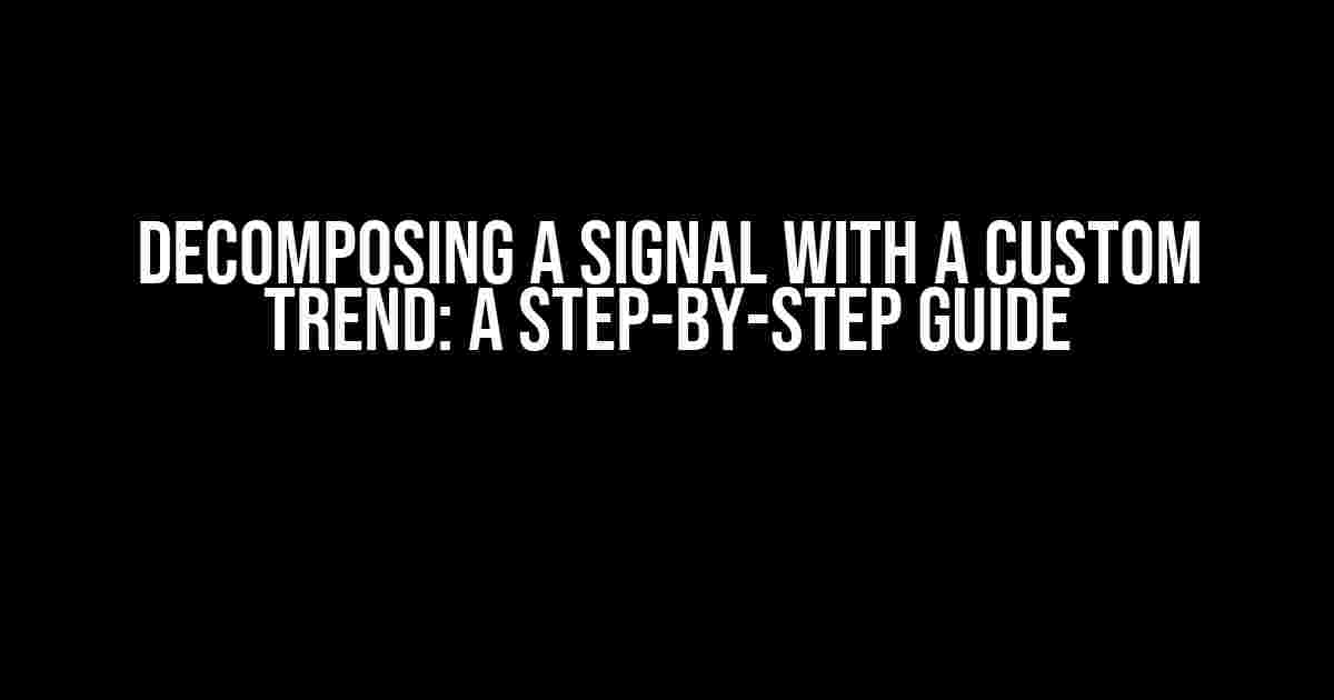 Decomposing a Signal with a Custom Trend: A Step-by-Step Guide