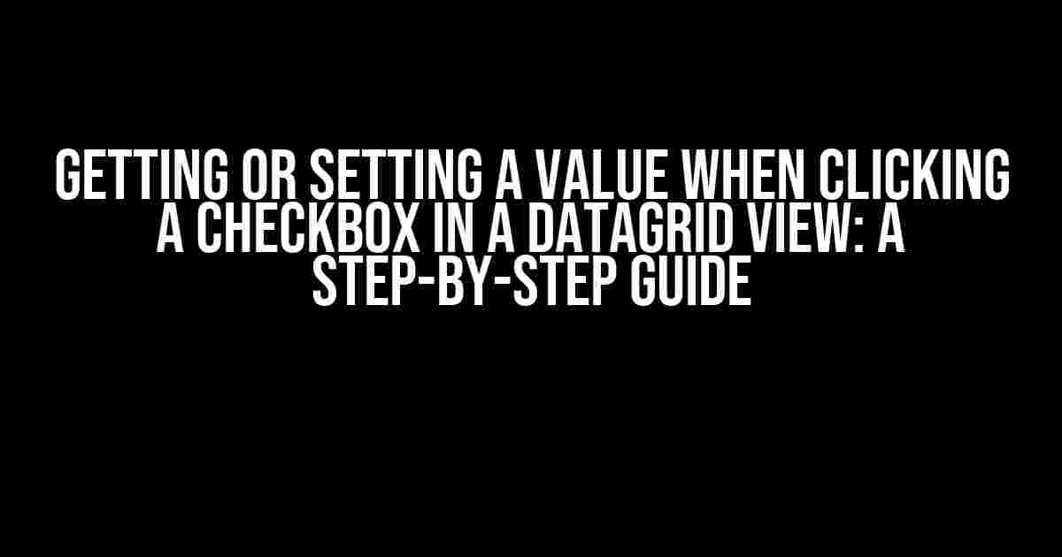 Getting or Setting a Value When Clicking a Checkbox in a Datagrid View: A Step-by-Step Guide