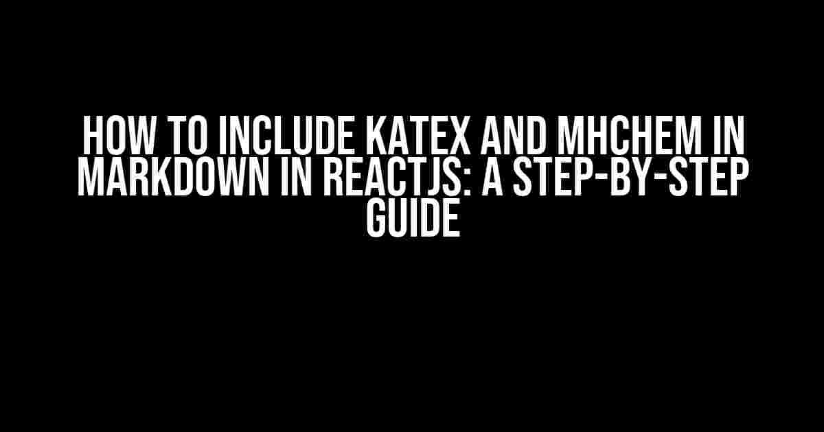 How to Include KaTeX and mhchem in Markdown in ReactJS: A Step-by-Step Guide