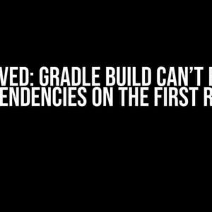 Solved: Gradle Build Can’t Find Dependencies on the First Run?