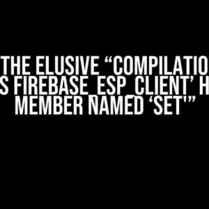 Solving the Elusive “Compilation error: ‘class Firebase_ESP_Client’ has no member named ‘set'”