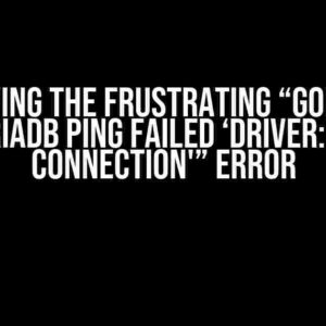 Solving the Frustrating “Golang Mariadb Ping Failed ‘driver: bad connection'” Error