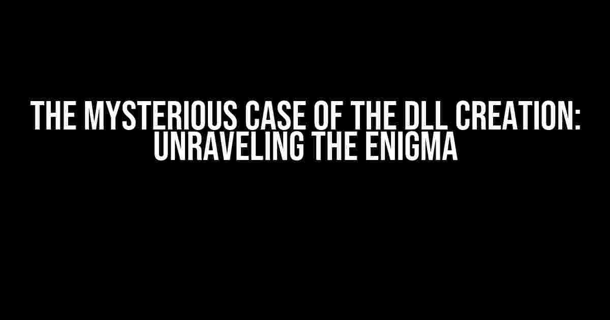 The Mysterious Case of the DLL Creation: Unraveling the Enigma