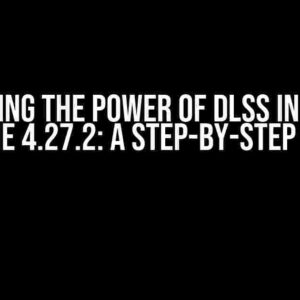 Unlocking the Power of DLSS in Unreal Engine 4.27.2: A Step-by-Step Guide